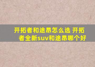 开拓者和途昂怎么选 开拓者全新suv和途昂哪个好